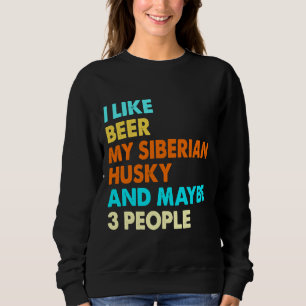 I Like Beer My Siberian Husky  And Maybe 3 People  Sweatshirt