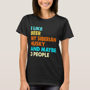 I Like Beer My Siberian Husky  And Maybe 3 People  T-Shirt