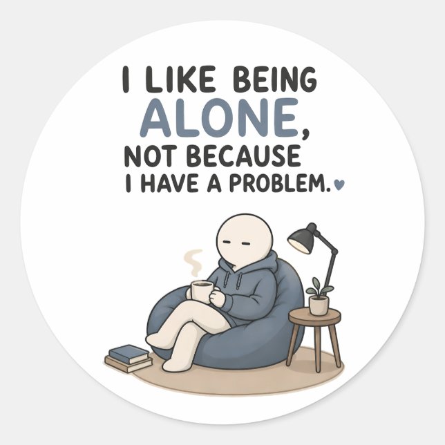 I Like Being Alone Not Because I Have A Problem  Classic Round Sticker (Front)