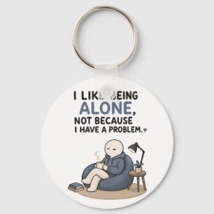 I Like Being Alone Not Because I Have A Problem  Key Ring