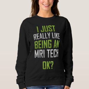 I Like Being An Mri Tech Mri Technologist Apparel Sweatshirt