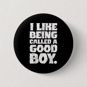 I Like Being Called A Good Boy Funny Quote  6 Cm Round Badge