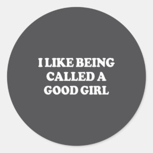 I Like Being Called A Good Girl Funny Quote Humor  Classic Round Sticker