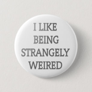 I like being strangely weird . 6 cm round badge