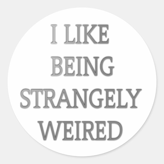 I Like Being Strangely Weird: Bold Text Design Classic Round Sticker (Front)