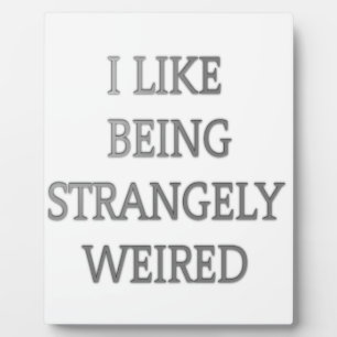 I Like Being Strangely Weird: Bold Text Design Plaque