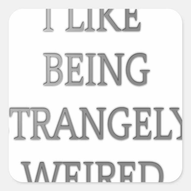 I Like Being Strangely Weird: Bold Text Design Square Sticker (Front)