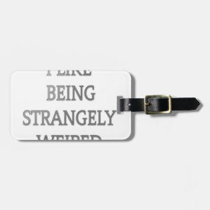 I like being strangely weird .png luggage tag