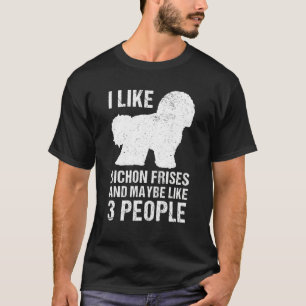 I Like Bichon Frises And Maybe Like 3 People Bicho T-Shirt