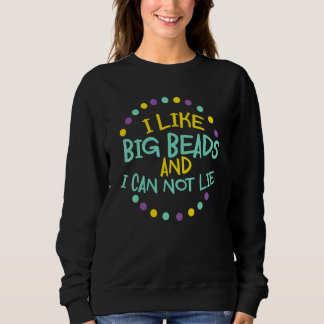 I Like Big Beads And I Can Not Lie Mardi Gras Part Sweatshirt
