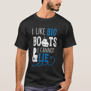 I Like Big Boats And I Cannot Lie Marine Sailor TS T-Shirt
