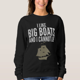 I Like Big Boats and I Cannot Lie Sarcastic Sailin Sweatshirt