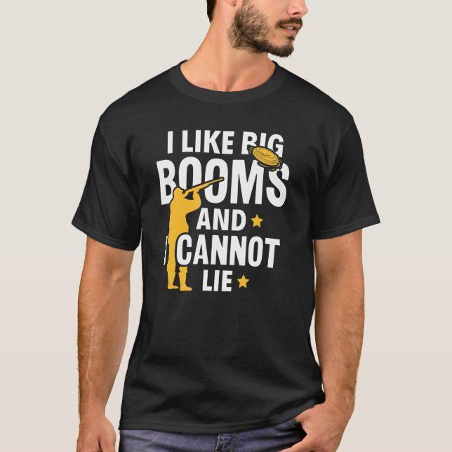 I Like Big Booms And I Cannot Lie Clay Target Shoo T-Shirt (Front)