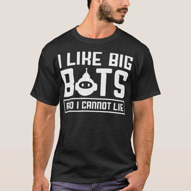 I Like Big Bots And I Cannot Lie  Funny Robotics E T-Shirt (Front)