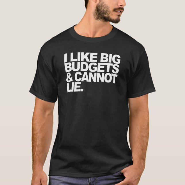 I Like Big Budgets And Cannot Lie 1 T-Shirt (Front)