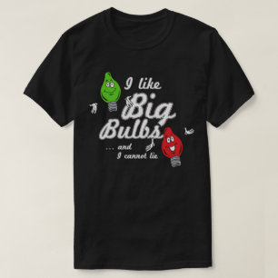I like big bulbs and I cannot lie T-Shirt