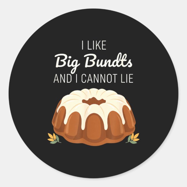 I Like Big Bundts And I Cannot Lie, Funny Bundt Ca Classic Round Sticker (Front)