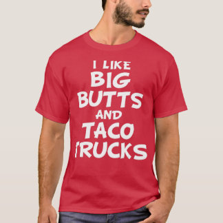 I Like Big Butts and Taco Trucks  T-Shirt