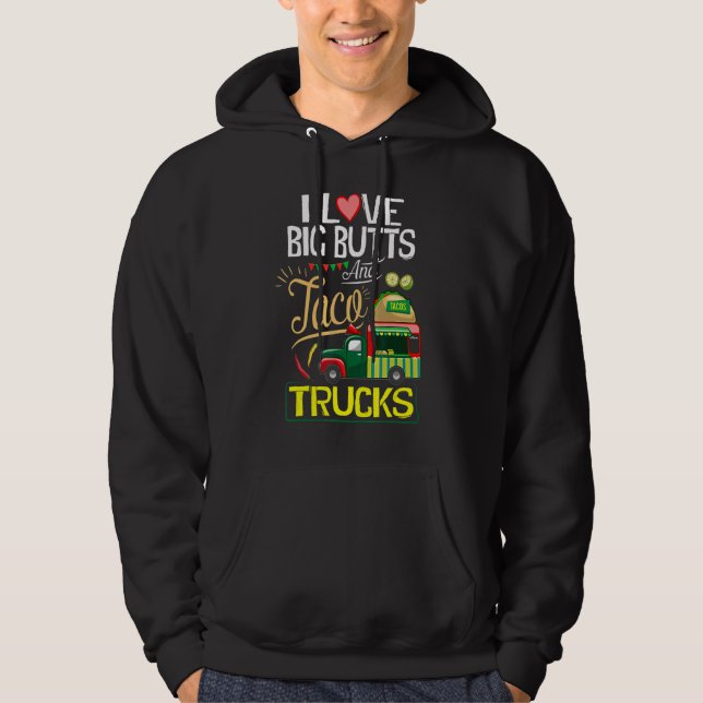 I Like Big Butts  I Love Big Butts And Taco Trucks Hoodie (Front)