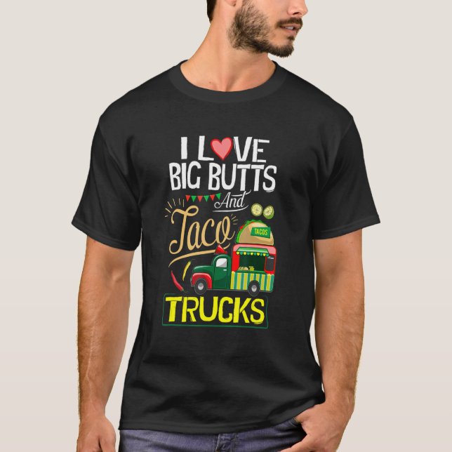 I Like Big Butts  I Love Big Butts And Taco Trucks T-Shirt (Front)