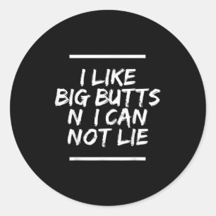I Like Big Butts N&#39; I Can Not Lie T-shirt.png  Classic Round Sticker