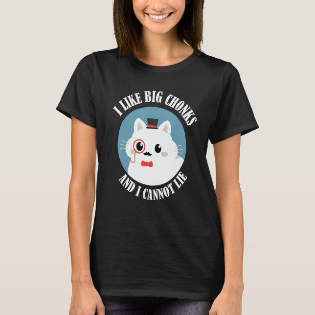 I Like Big Chonks And I Cannot Lie  Cat  Cat Owner T-Shirt (Front)