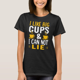 I Like Big Cups And I Cannot Lie  Coffee  1 T-Shirt