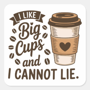 I Like Big Cups and I Cannot Lie Coffee Lover Art Square Sticker