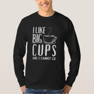 I Like Big Cups And I Cannot Lie Funny Saying 1 T-Shirt