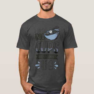 I Like Big Cups And I Cannot Lie Ramen Lover 475 T-Shirt