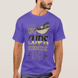 I Like Big Cups And I Cannot Lie Ramen Lover T-Shirt