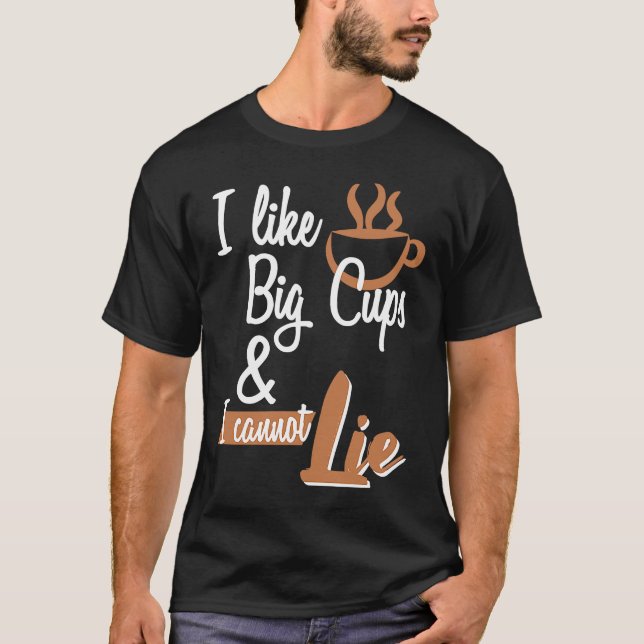 I Like Big Cups and I cannot Lie T-Shirt (Front)