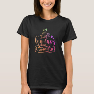I Like Big Cups And I Cannot Lie Tea Tea Drinker T-Shirt