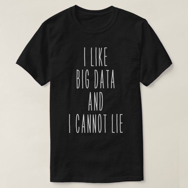 I Like Big Data And I Cannot Lie 1 T-Shirt (Design Front)