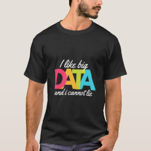 I Like Big Data And I Cannot Lie T-Shirt