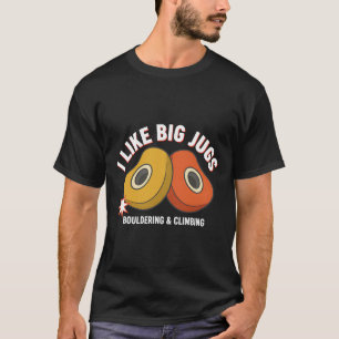 I Like Big Jugs Bouldering And Climbing Fun T-Shirt