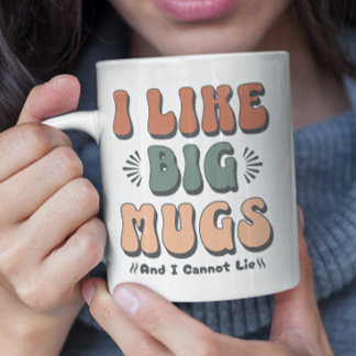 I Like Big Mugs And I Cannot Lie - Big Cup
