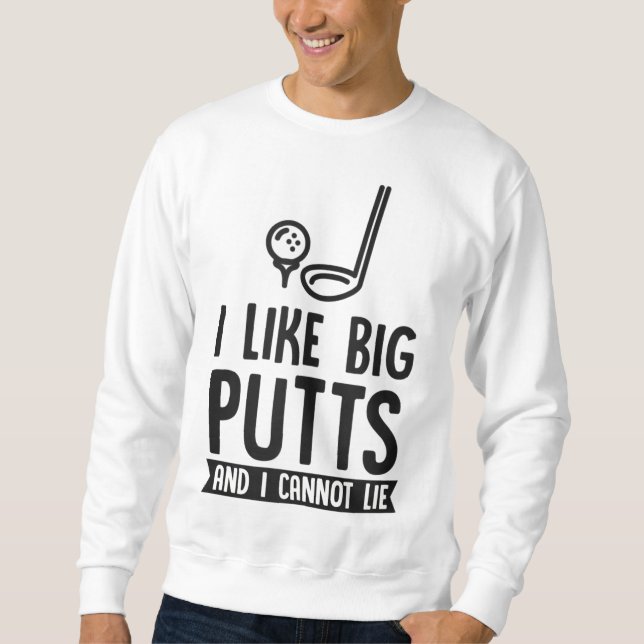 I Like Big Putts And I Cannot Lie Funny Golf Dad J Sweatshirt (Front)