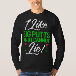 I Like Big Putts And I Cannot Lie Funny Golf T-Shirt