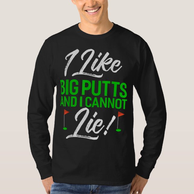 I Like Big Putts And I Cannot Lie Funny Golf T-Shirt (Front)