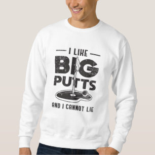 I Like Big Putts And I Cannot Lie Golf Golfer Gift Sweatshirt