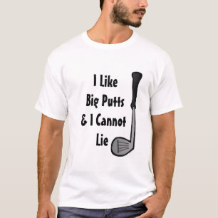 I Like big Putts and I cannot Lie Golf Humour T-Shirt