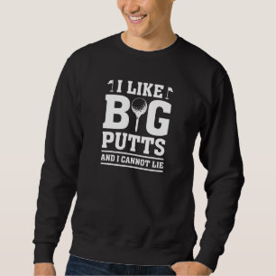 I Like Big Putts And I Cannot Lie Sweatshirt