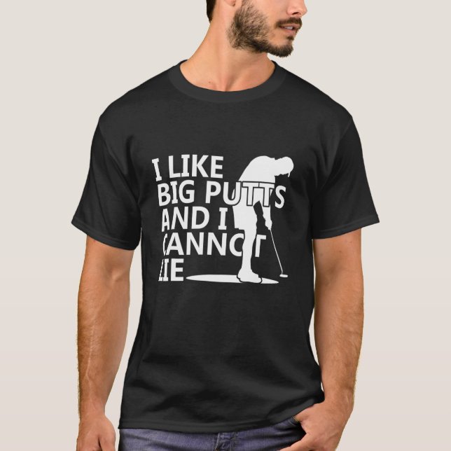 I Like Big Putts And I Cannot Lie T-Shirt (Front)