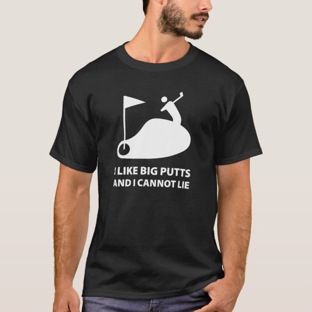 I Like Big Putts And I Cannot Lie T-Shirt (Front)