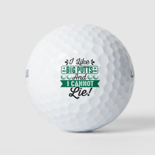 I like big putts I cannot Lie Golf Balls