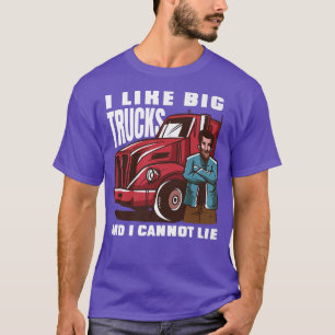 I Like Big Trucks and I cannot Lie - Funny Trucker T-Shirt
