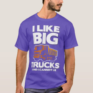 I Like Big Trucks And I Cannot Lie  T-Shirt