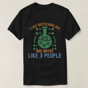 I Like Biotechnology and Maybe Like 3 People T-Shirt