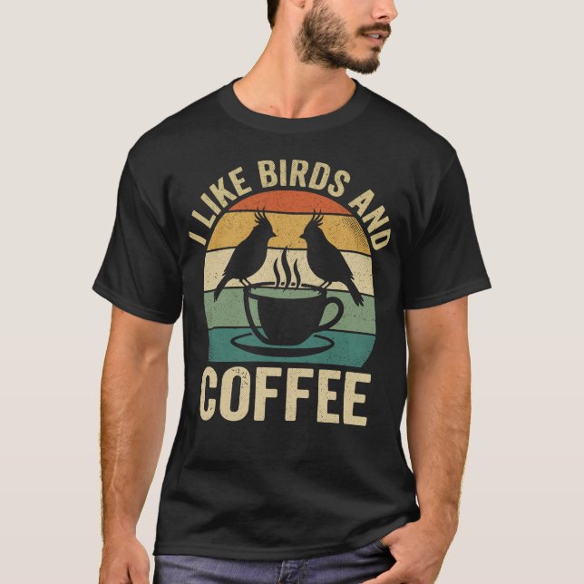 I Like Birds and Coffee Funny Birdwatcher Birder T-Shirt (Front)